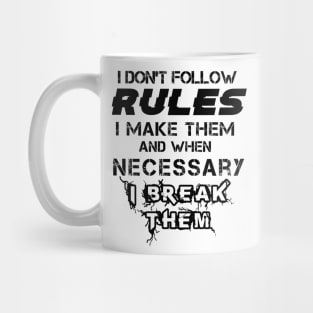 I Don't Follow Rules I Make Them And When Necessary I Break Them Mug